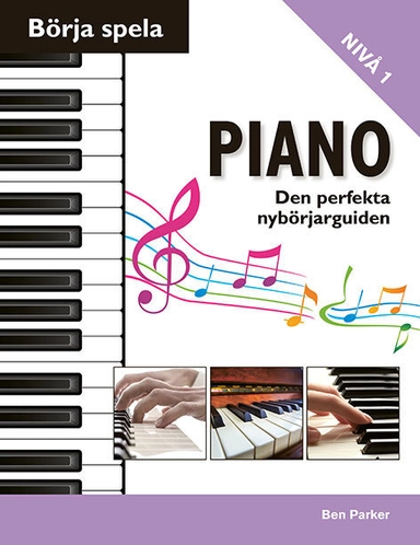 Börja spela piano : den perfekta nybörjarguiden; Ben Parker; 2016