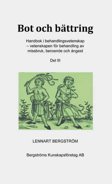 Bot & bättring: handbok i behandlingsvetenskap - vetenskapen för behandling av missbruk, beroende och ångest. Del 3; Lennart Bergström; 2017