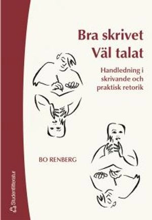 Bra skrivet väl talat : handledning i skrivande och praktisk retorik; Bo Renberg; 2004