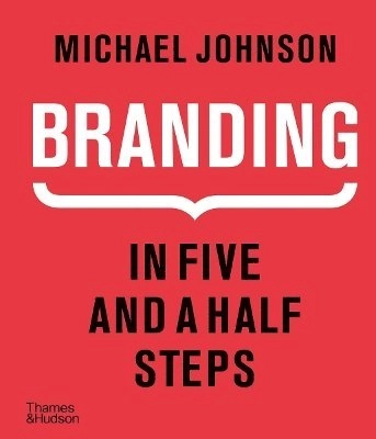 Branding In Five and a Half Steps; Michael Johnson; 2016