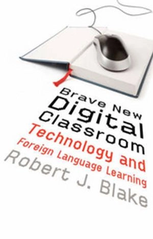 Brave new digital classroom : technology and foreign language learning; Robert J. Blake; 2008