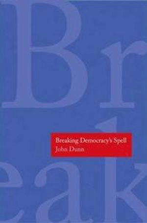 Breaking democracy's spell; John Dunn; 2014