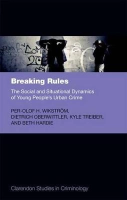 Breaking rules : the social and situational dynamics of young people´s urban crime; Per-Olof H. Wikström, Dietrich Oberwittler, Kyle Treiber, Beth Hardie; 2012