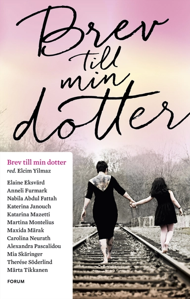 Brev till min dotter; Elcim Yilmaz, Katarina Mazetti, Nabila Abdul Fattah, Carolina Neurath, Katerina Janouch, Maxida Märak, Anneli Furmark, Elaine Eksvärd, Mia Skäringer, Therése Söderlind, Alexandra Pascalidou, Martina Montelius, Märta Tikkanen; 2017