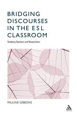 Bridging discourses in the ESL classroom : students, teachers and researchers; Pauline Gibbons; 2006