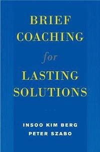 Brief Coaching for Lasting Solutions; Insoo Kim Berg, Peter Szab; 2005