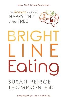 Bright Line Eating : the science of living : happy, thin and free; Susan Peirce Thompson; 2021