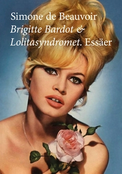 Brigitte Bardot & Lolitasyndromet : essäer; Simone de Beauvoir; 2013