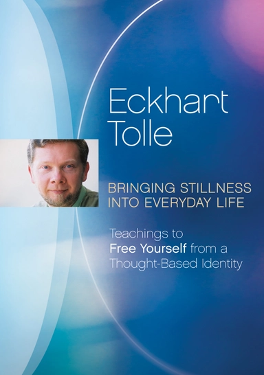 Bringing Stillness Into Everyday Life (Dvd); Eckhart Tolle; 2004