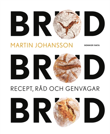 Bröd, bröd, bröd : recept, råd och genvägar; Martin Johansson; 2019