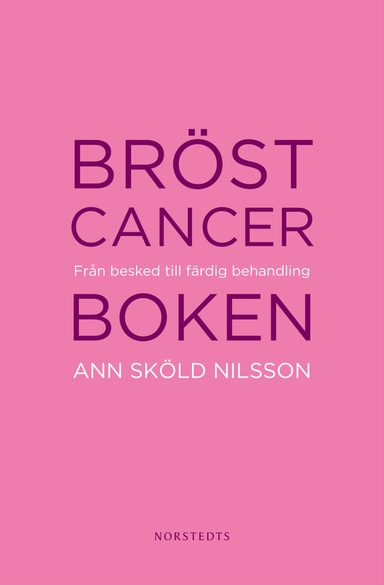 Bröstcancerboken : från besked till färdig behandling; Ann Sköld Nilsson; 2010