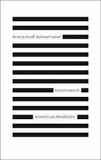 Brott & straff : kolumner i urval; Oisin Cantwell; 2013