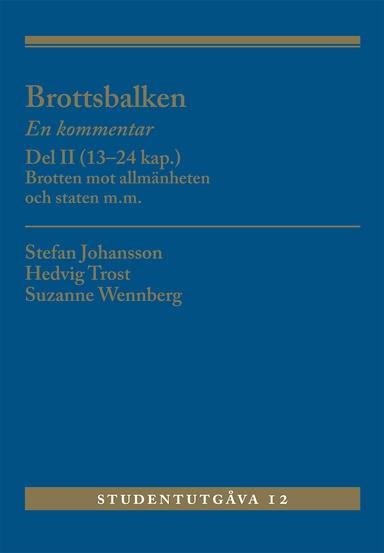 Brottsbalken Del II (13-24 kap.) : En kommentar. Brotten mot allmänheten och staten m.m; Stefan Johansson, Hedvig Trost, Suzanne Wennberg; 2024