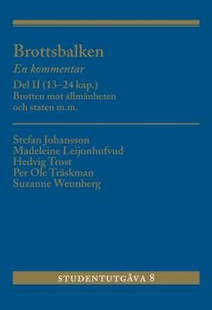 Brottsbalken : en kommentar. Del 2, (13-24 kap.) - brotten mot allmänheten och staten m.m.; Stefan Johansson, Madeleine Leijonhufvud, Hedvig Trost, Per Ole Träskman, Suzanne Wennberg; 2017