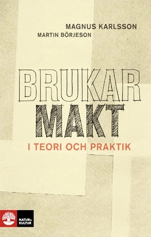 Brukarmakt - i teori och praktik; Martin Börjeson, Magnus Karlsson; 2011