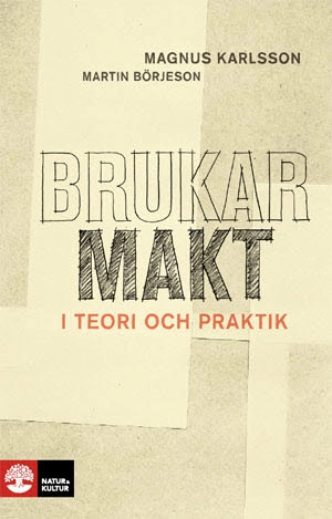 Brukarmakt : i teori och praktik; Magnus Karlsson, Martin Börjeson; 2019