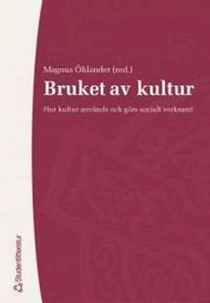 Bruket av kultur : hur kultur används och görs socialt verksamt; Magnus Öhlander; 2005