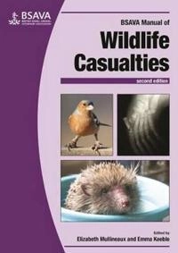 BSAVA Manual of Wildlife Casualties; Elizabeth Mullineaux, Emma Keeble; 2017