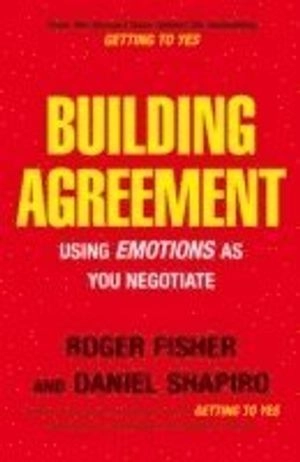 Building agreement : using emotions as you negotiate; Roger Fisher; 2007