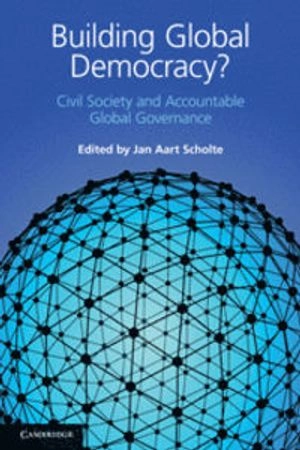 Building global democracy? : civil society and accountable global governance; Jan Aart Scholte; 2011