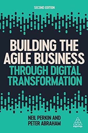 Building the agile business through digital transformation; Neil Perkin; 2021