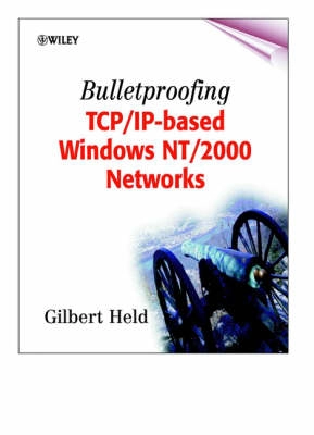 Bulletproofing TCP/IP-Based Windows NT/2000 Networks; Gilbert Held; 2001