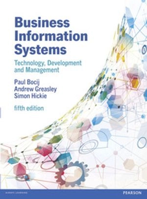 Business Information Systems : Technology, Development and Management for the E-Business; Paul Bocij, Andrew Greasley, Simon Hickie; 2014