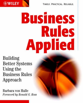 Business Rules Applied: Building Better Systems Using the Business Rules Ap; Barbara von Halle; 2001