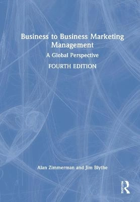 Business to Business Marketing Management: A Global Perspective; Alan S. Zimmerman, Jim Blythe