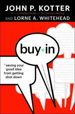 Buy-in : saving your good idea from getting shot down; John P. Kotter; 2010