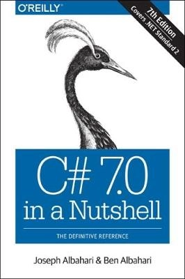 C# 7.0 in a Nutshell; Joseph Albahari, Ben Albahari; 2017