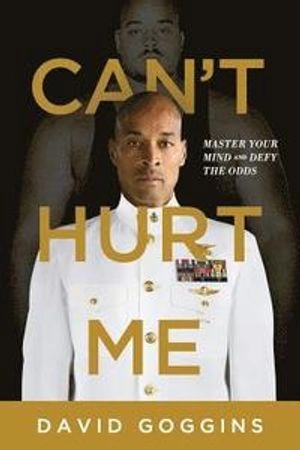 Can't hurt me : master your mind and defy the odds; David Goggins; 2018