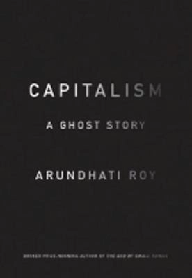 Capitalism: A Ghost Story; Arundhati Roy; 2014