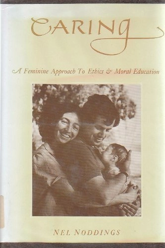 Caring : a feminine approach to ethics & moral education; Nel Noddings; 1984