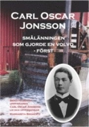 Carl Oscar Jonsson : smålänningen som gjorde en Volvo - först; Margareta Bremertz; 2007