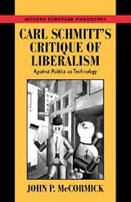 Carl Schmitt's critique of liberalism : against politics as technology; John P. McCormick; 1997