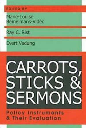 Carrots, sticks & sermons : policy instruments and their evaluation; Marie-Louise Bemelmans-Videc, Ray C. Rist, Evert Vedung; 2003