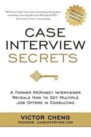 Case Interview Secrets; Victor Cheng; 2012