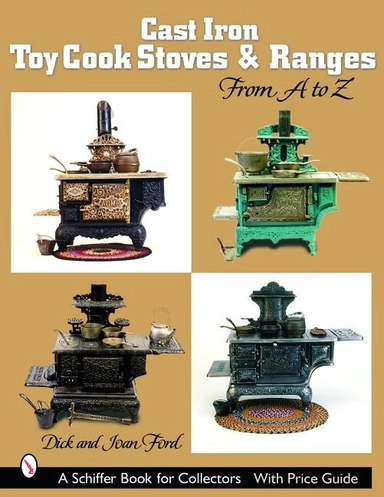 Cast Iron Toy Cook Stoves And Ranges : from A to Z; Dick &amp; Joan Ford; 2003