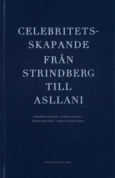 Celebritetsskapande från Strindberg till Asllani; Torbjörn Forslid; 2017