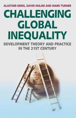 Challenging global inequality : development theory and practice in the 21st century; Alastair Greig; 2007