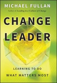 Change Leader: Learning to Do What Matters Most; Michael Fullan; 2011