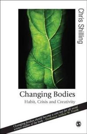 Changing bodies : habit, crisis and creativity; Chris Shilling; 2008