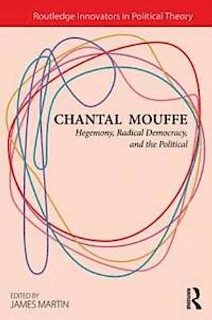 Chantal Mouffe : hegemony, radical democracy, and the political; Chantal Mouffe; 2013