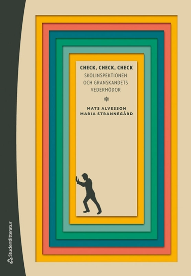 Check, check, check : skolinspektionen och granskandets vedermödor; Mats Alvesson, Maria Strannegård; 2021