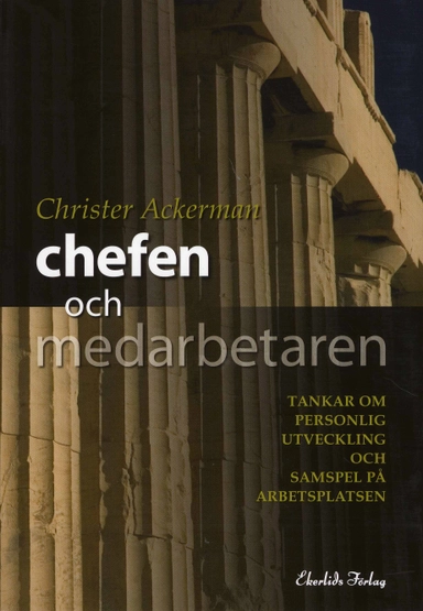 Chefen och medarbetaren : tankar om personlig utveckling och samspel på arbetsplatsen; Christer Ackerman; 2008