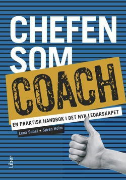 Chefen som coach : en praktisk handbok i det nya ledarskapet; Lena Sobel, Sören Holm; 2013