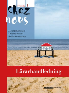 Chez nous 1 Lärarhandledning; Lena Wilhelmsson, Christina Hirsch, Daniel Hermansson; 2010