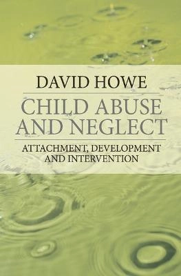 Child abuse and neglect : attachment, development, and intervention; David Howe; 2005