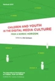 Children and youth in the digital media culture. From a Nordic horizon; Ulla Carlsson; 2010